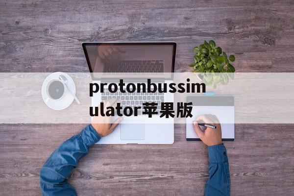 protonbussimulator苹果版(protonbussimulatormods)-第2张图片-QuickQ官网